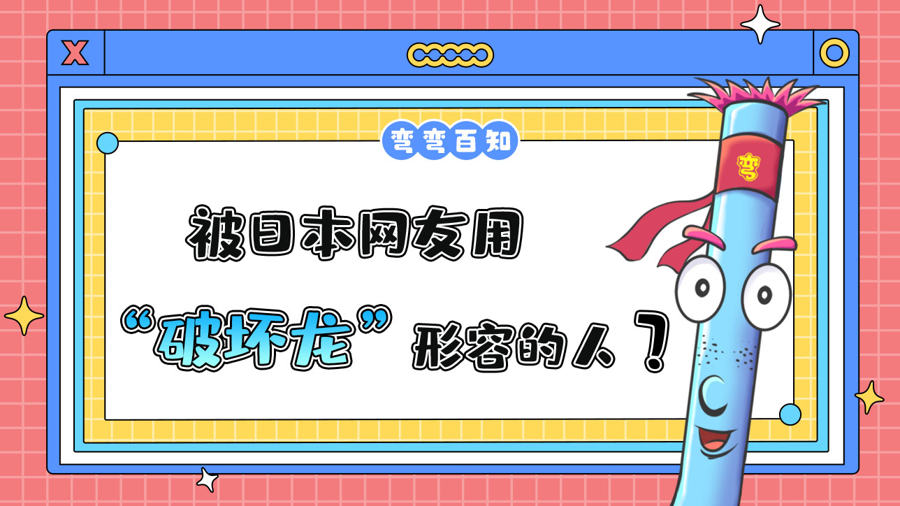被日本网友用“破坏龙”形容的人是？.jpg